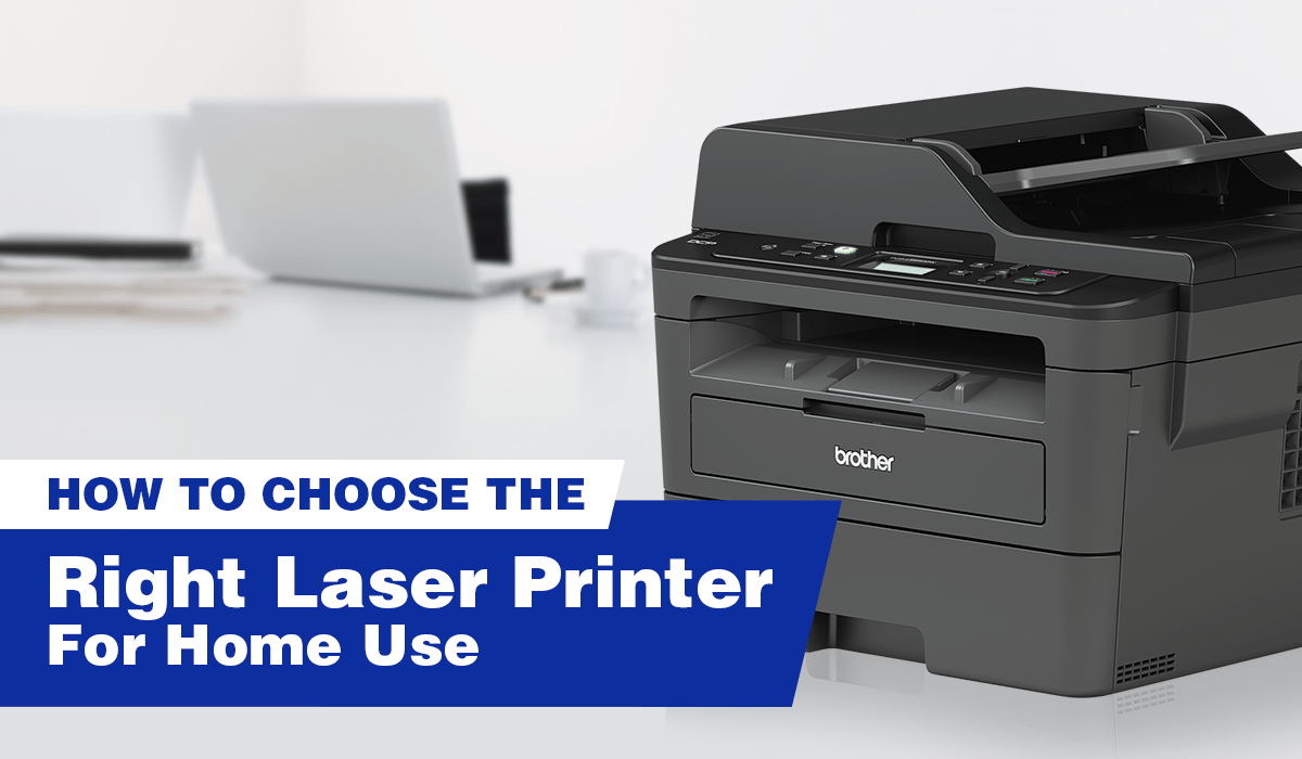 How To Choose The Right Laser Printer For Home Use